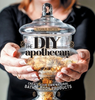Hardcover The DIY Apothecary: Create Your Own Natural Bath & Body Products Book