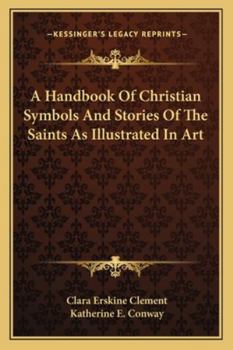 A Handbook of Christian Symbols and Stories of the Saints: As Illustrated in Art