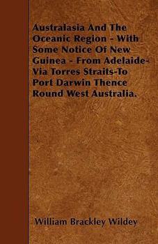 Australasia And The Oceanic Region - With Some Notice Of New Guinea - From Adelaide-Via Torres Straits-To Port Darwin Thence Round West Australia.