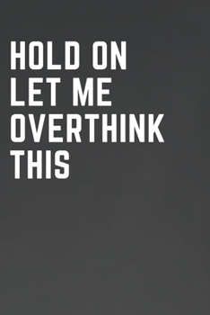 Paperback Hold On Let Me Overthink This: Snarky and Fun College Ruled Blank Journal for Goal Setting, Journaling, to be used as a Diary - Makes a great gift! Book