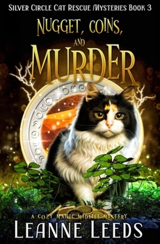 Nugget, Coins, and Murder: A Cozy Magic Midlife Mystery - Book #3 of the Silver Circle Cat Rescue Mysteries