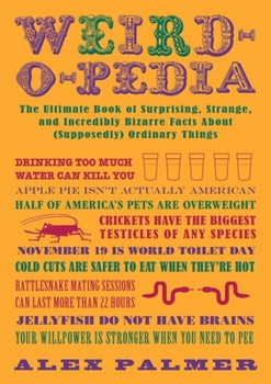 Paperback Weird-O-Pedia: The Ultimate Book of Surprising Strange and Incredibly Bizarre Facts about (Supposedly) Ordinary Things Book