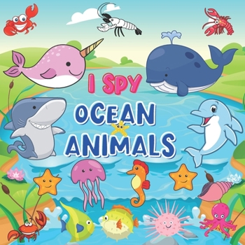 Paperback I Spy Ocean Animals: Book for Kids Ages 2-5, A Fun Alphabet Learning Ocean Animal Themed Activity for Kids, Toddlers and Kindergartners Book