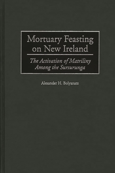 Hardcover Mortuary Feasting on New Ireland: The Activation of Matriliny Among the Sursurunga Book