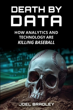 Paperback Death by Data: How Analytics and Technology Are Killing Baseball Book