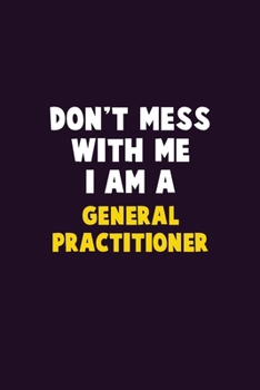 Paperback Don't Mess With Me, I Am A General practitioner: 6X9 Career Pride 120 pages Writing Notebooks Book