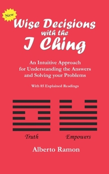 Paperback Wise Decisions with the I Ching: An Intuitive Approach for Understanding the Answers and Solving your Problems Book