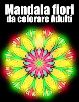 Mandala fiori da colorare Adulti: libro 60 mandala fiori grande semplici to complessi da colorare per adulti antistress regalo perfetto per il complea