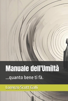 Manuale dell'Umiltà: ...quanto bene ti fà. (Italian Edition)