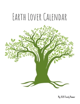 Earth Lover Calendar - My 2020 Yearly planner: calendar for all Mother Earth’s children - funs of ecology, vegan lifestyle & nature | 148 pages, 8,5” x 11” (version 3)