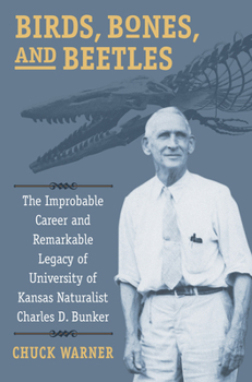 Paperback Birds, Bones, and Beetles: The Improbable Career and Remarkable Legacy of University of Kansas Naturalist Charles D. Bunker Book