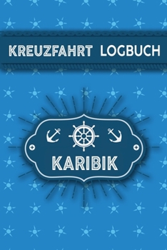 Kreuzfahrt Logbuch Karibik: Tagebuch für eine Karibik Kreuzfahrt. Reisetagebuch für 60 Reisetage auf dem Schiff für Urlaub Reiseerinnerungen der ... als Buch oder Zubehör für e (German Edition)