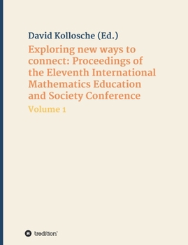 Paperback Exploring new ways to connect: Proceedings of the Eleventh International Mathematics Education and Society Conference: Volume 1 Book