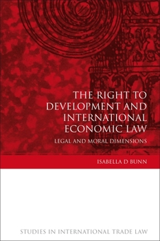 Hardcover Right to Development and International Economic Law: Legal and Moral Dimensions Book