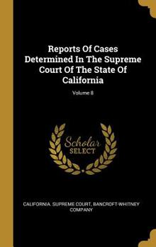 Hardcover Reports Of Cases Determined In The Supreme Court Of The State Of California; Volume 8 Book