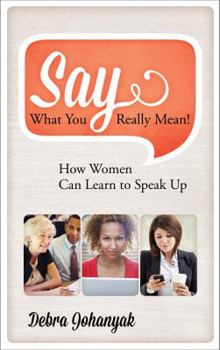 Hardcover Say What You Really Mean!: How Women Can Learn to Speak Up Book