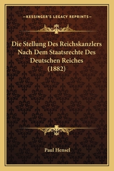 Paperback Die Stellung Des Reichskanzlers Nach Dem Staatsrechte Des Deutschen Reiches (1882) [German] Book