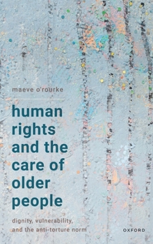 Human Rights and the Care of Older People: Dignity, Vulnerability, and the Anti-Torture Norm