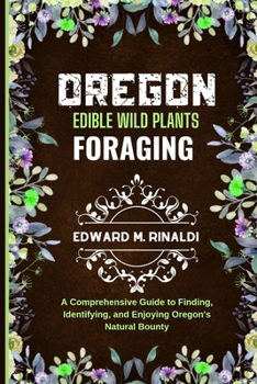 Paperback Oregon Edible Wild Plants Foraging: A Comprehensive Guide to Finding, Identifying, and Enjoying Oregon's Natural Bounty Book