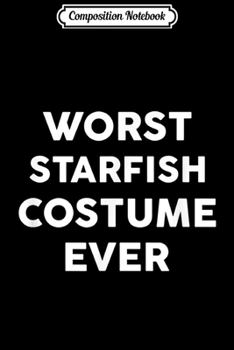 Paperback Composition Notebook: Worst STARFISH Costume Ever Halloween Simple Journal/Notebook Blank Lined Ruled 6x9 100 Pages Book