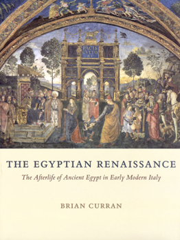 Hardcover The Egyptian Renaissance: The Afterlife of Ancient Egypt in Early Modern Italy Book