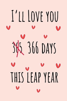 Paperback I'll Love you 366 Days this Leap Year: Special leap birthday gift for your loved ones, cute leap day gift for girls, boys, woman and men, greeting car Book