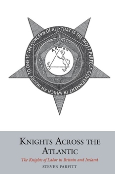 Hardcover Knights Across the Atlantic: The Knights of Labor in Britain and Ireland Book