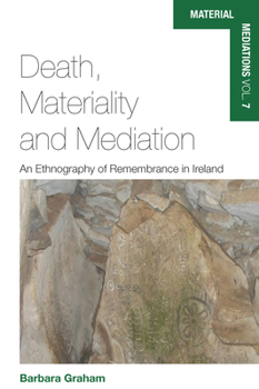 Hardcover Death, Materiality and Mediation: An Ethnography of Remembrance in Ireland Book