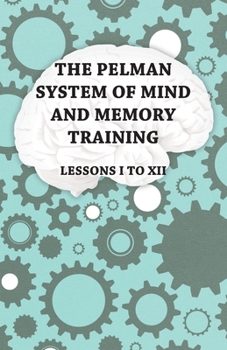 Paperback The Pelman System of Mind and Memory Training - Lessons I to XII Book