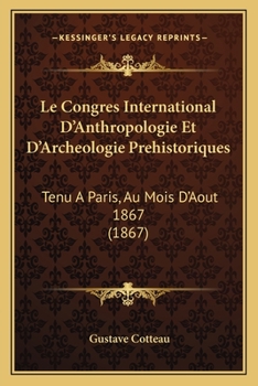 Paperback Le Congres International D'Anthropologie Et D'Archeologie Prehistoriques: Tenu A Paris, Au Mois D'Aout 1867 (1867) [French] Book