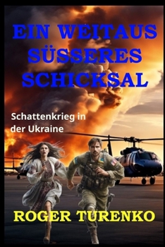 Ein Weitaus Süsseres Schicksal: Schattenkrieg in der Ukraine