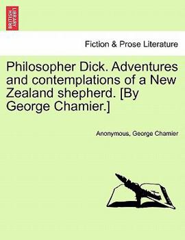 Paperback Philosopher Dick. Adventures and Contemplations of a New Zealand Shepherd. [By George Chamier.] Vol. I. Book