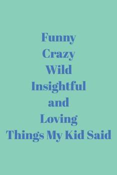 Funny Crazy Wild Insightful and Loving Things My Kid Said: Cute Keepsake Notebook in Aqua and Blue for Memory Keeping