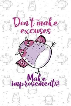 Paperback Don't Make Excuses Make Improvements!: All Purpose 6x9 Blank Lined Notebook Journal Way Better Than A Card Trendy Unique Gift White Grey Sticker Owl Book