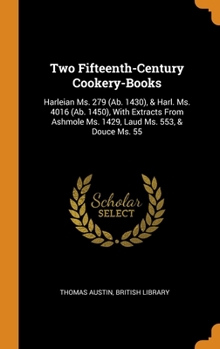 Hardcover Two Fifteenth-Century Cookery-Books: Harleian Ms. 279 (Ab. 1430), & Harl. Ms. 4016 (Ab. 1450), With Extracts From Ashmole Ms. 1429, Laud Ms. 553, & Do Book