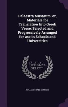 Hardcover Palaestra Musarum; or, Materials for Translation Into Greek Verse; Selected and Progressively Arranged for use in Schools and Universities Book