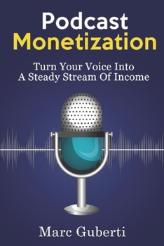 Paperback Podcast Monetization: Turn Your Voice Into A Steady Stream Of Income Book