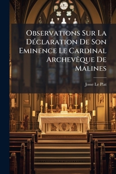 Paperback Observations Sur La Déclaration De Son Eminence Le Cardinal Archevêque De Malines: Touchant L'enseignement Du Séminaire Général De Louvain, Etc.: Avec [French] Book