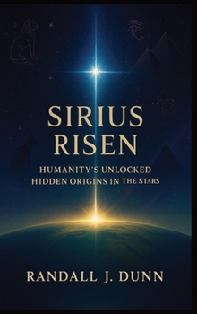 SIRIUS RISEN: Humanity's Unlocked Hidden Origins In The Stars (The Sirius Starseed Awakening)