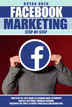 Paperback Facebook Marketing Step by Step: The Guide on Facebook Advertising That Will Teach You How To Sell Anything Through Facebook Book