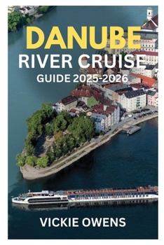 DANUBE RIVER CRUISE GUIDE 2025-2026: Explore Germany, Austria, Hungary & Beyond – Christmas Markets, Budget Tips, Cities, Food & Itineraries Along the ... Seniors & Solo (VACATION COMPANION 2025-2026)