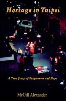 Hostage in Taipei : A True Story of Forgiveness and Hope