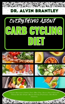 Paperback Everything about Carb Cycling Diet: Complete Nutritional Cookbook, Foods, Meal Plan, Recipes And A Guide To Helping You Lose Weight, Improve Sporting Book