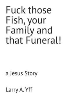Fuck those Fish, your Family and that Funeral!: a Jesus Story (The Compilation Series)