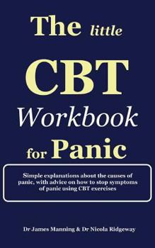 Paperback The Little CBT Workbook for Panic: Simple explanations about the causes of panic, with advice on how to stop symptoms of panic using CBT exercises Book