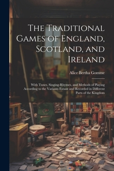 Paperback The Traditional Games of England, Scotland, and Ireland: With Tunes, Singing-rhymes, and Methods of Playing According to the Variants Extant and Recor Book