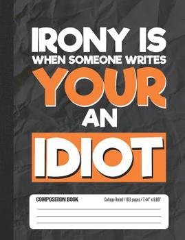 Paperback Irony Is When Someone Writes Your An Idiot: Composition Notebook College Ruled Book