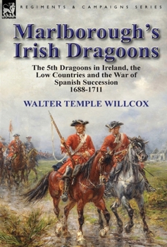 Hardcover Marlborough's Irish Dragoons: The 5th Dragoons in Ireland, the Low Countries and the War of Spanish Succession 1688-1711 Book