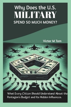 Paperback Why Does the U.S. Military Spend So Much Money?: What Every Citizen Should Understand About the Pentagon's Budget and Its Hidden Influences. Book