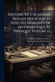 Histoire De L'académie Royale Des Sciences Avec Les Mémoires De Mathématique Et Physique, Volume 1